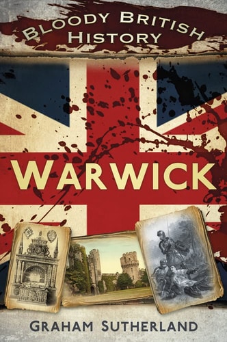Bloody British History: Warwick (Bloody History) by Graham Sutherland