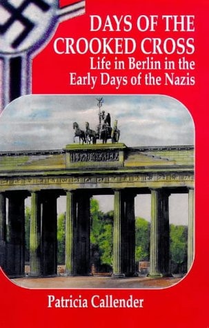 Days of the Crooked Cross Life in Berlin in the Early Days of the Nazis by Patricia Callender