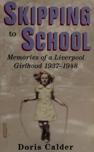 Skipping to School: Memoirs of a Liverpool Girlhood, 1937-1948 by Doris Calder