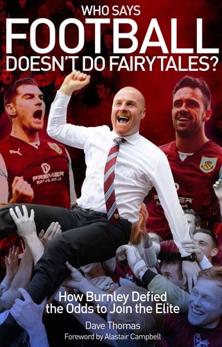 Who Says Football Doesn't Do Fairytales?: How Burnley Defied the Odds to Join the Elite by Dave Thomas
