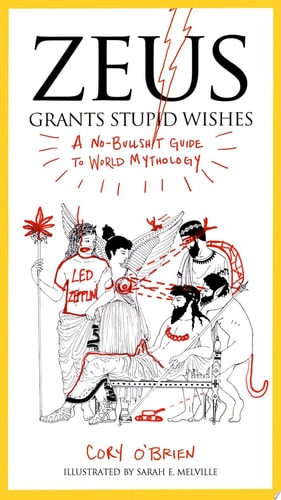 Zeus Grants Stupid Wishes A No-Bullshit Guide to World Mythology by Cory O'Brien