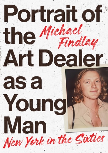 Portrait of the Art Dealer as a Young Man: New York in the Sixties by Michael Findlay