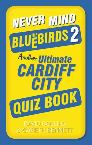 Never Mind the Bluebirds 2: Another Ultimate Cardiff City Quiz Book by Gareth Bennett, David Collins