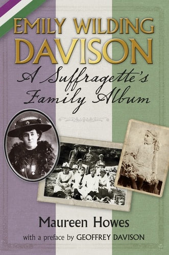 Emily Wilding Davison: A Suffragette's Family Album by Maureen Howes