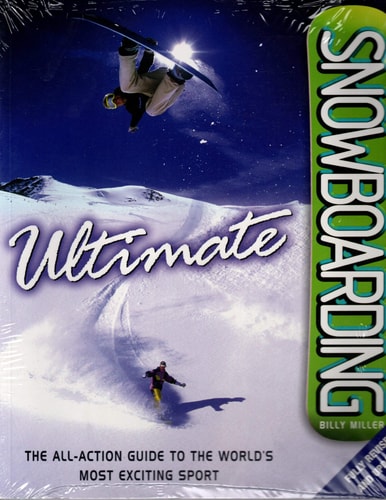 Ultimate Snowboarding The All-action Guide to the World's Most Exciting Sport by Billy Miller