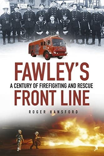 Fawley's Front Line A Century of Fire-Fighting and Rescue by Roger Hansford