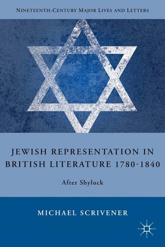 Jewish Representation in British Literature 1780-1840: After Shylock (Nineteenth-Century Major Lives and Letters) by M. Scrivener