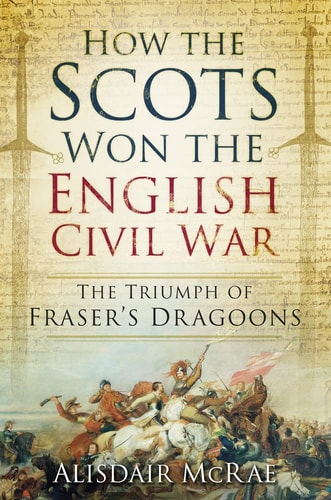 How the Scots Won the English The Triumph of Fraser's Dragoons by Alisdair McRae