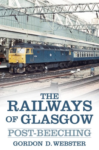 The Railways of Glasgow: Post-Beeching by Gordon D Webster