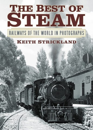The Best of Steam: Railways of the World in Photographs by Keith Strickland