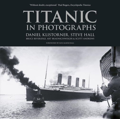 Titanic in Photographs by Daniel Klistorner, Steve Hall, Bruce Beveridge, Art Braunschweiger, Scott Andrews