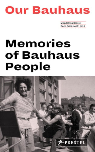 Our Bauhaus: Memories of Bauhaus People by Magdalena Droste, Boris Friedewald