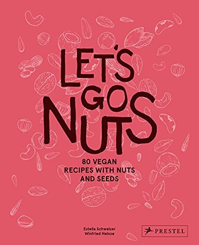 Let's go nuts: 80 vegan recipes with nuts and seeds by Schweizer, Estella