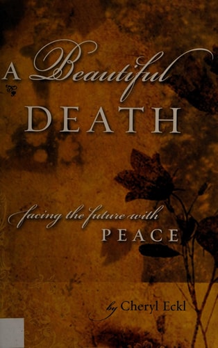 A Beautiful Death: Facing the Future with Peace by Cheryl Eckl