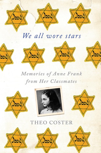 We All Wore Stars Memories of Anne Frank from Her Classmates by Theo Coster