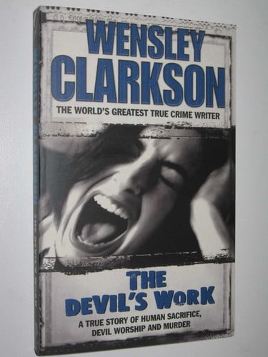 The devil's work: a true story of human sacrifice, devil worship and murder by Clarkson, Wensley