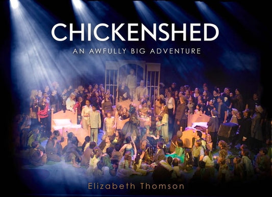 Chickenshed: An Awfully Big Adventure by Elizabeth Thomson
