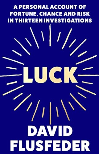 Luck: A Personal Account of Fortune, Chance and Risk in Thirteen Investigations by David Flusfeder