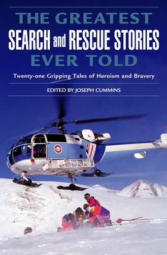 The Greatest Search and Rescue Stories Ever Told: Twenty Gripping Tales of Heroism and Bravery by Joseph Cummins