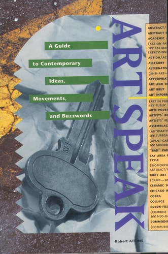 Artspeak A Guide to Contemporary Ideas, Movements, and Buzzwords by Robert Atkins