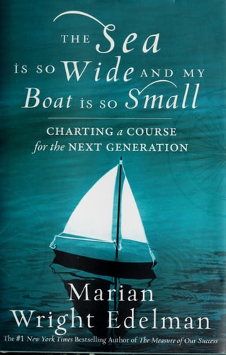 The Sea Is So Wide and My Boat Is So Small: Charting a Course for the Next Generation by Marian Wright Edelman
