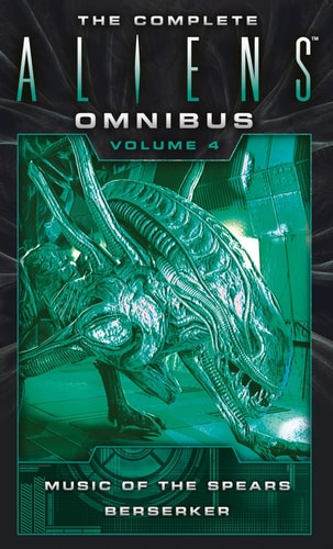 The Complete Aliens Omnibus: Volume Four (Music of the Spears, Berserker) by Yvonne Navarro, S. D. Perry