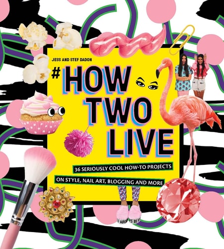 #howtwolive: 36 Seriously Cool How-To Projects on Style, Nail Art, Blogging and More by Jess Dadon, Stef Dadon
