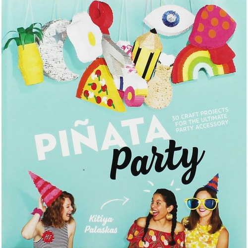 Pi+¦ata Party: 30 Craft Projects for the Ultimate Party Accessory by Kitiya Palaskas