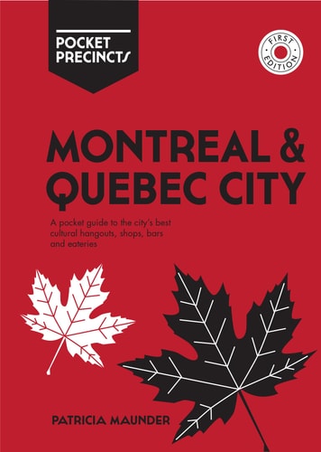 Montreal & Quebec City Pocket Precincts: A Pocket Guide to the City's Best Cultural Hangouts, Shops, Bars and Eateries by Patricia Maunder