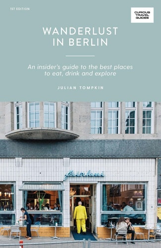 Wanderlust in Berlin: An Insider's Guide to the Best Places to Eat, Drink and Explore (Curious Travel Guides) by Julian Tompkin