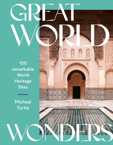 Great World Wonders: 100 Remarkable World Heritage Sites by Michael Turtle