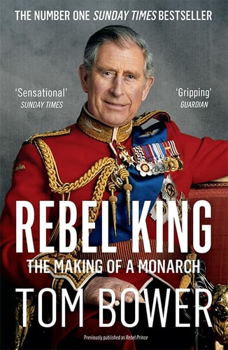 Rebel King The Making of a Monarch by Tom Bower