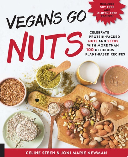 Vegans Go Nuts Celebrate Protein-Packed Nuts and Seeds with More Than 100 Delicious Plant-Based Recipes by Celine Steen, Joni Marie Newman