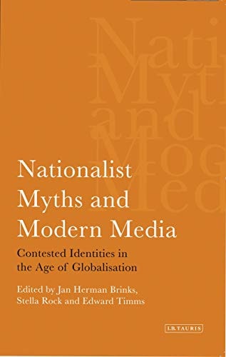 Nationalist Myths and Modern Media: Contested Identities in the Age of Globalisation (International Library of Political Studies)