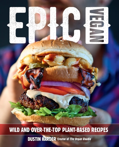 Epic Vegan: Wild and Over-the-Top Plant-Based Recipes by Dustin Harder