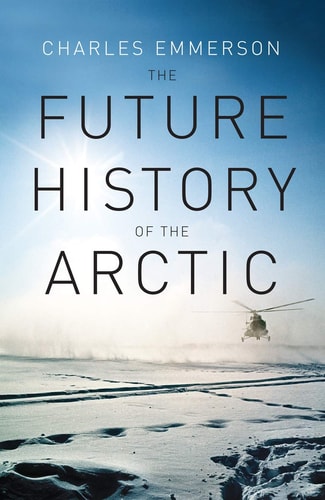 Future History Of Arctic by Charles Emmerson