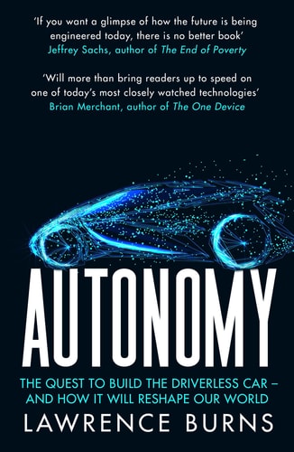 Autonomy The Quest to Build the Driverless Car - and How It Will Reshape Our World by Lawrence D. Burns, Christopher Shulgan