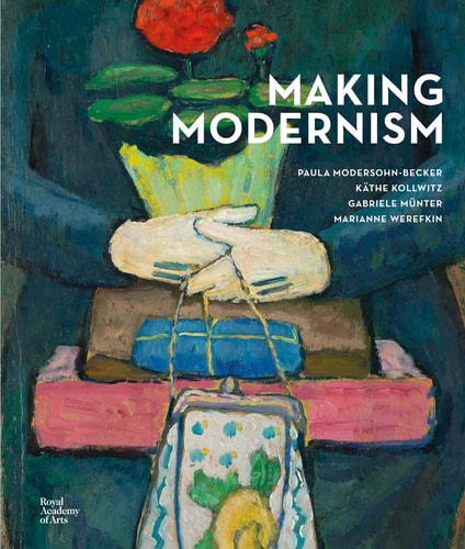Making Modernism: Paula Modersohn-Becker, K+ñthe Kollwitz, Gabriele Münter and Marianne Werefkin