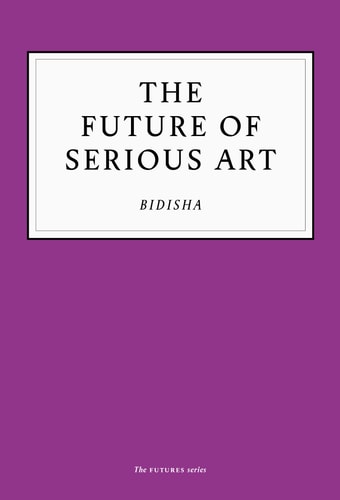 The Future of Serious Art by Bidisha