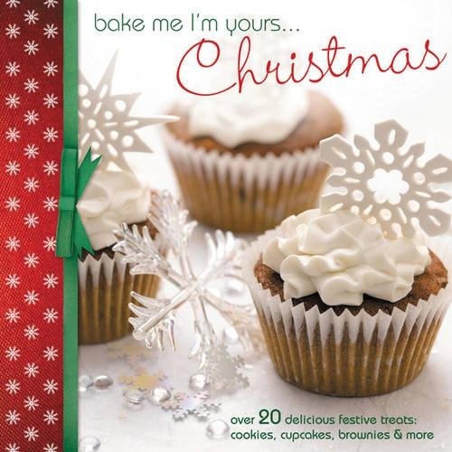 Bake Me I'm Yours...Christmas Over 20 delicious festive treats - cookies, cupcakes, brownies & more by Lindy Smith, Zoe Clark, Maisie Parrish, Joan Belgrove, Graham Belgrove