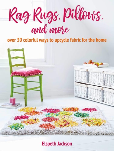 Rag Rugs, Pillows, and More: over 30 colorful ways to upcycle fabric for the home by Elspeth Jackson