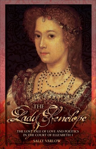 Lady Penelope: The Lost Tale of Love and Politics in the Court of Elizabeth I by Sally Varlow