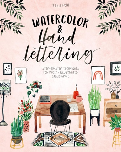 Watercolor and Hand Lettering Step-By-step Techniques for Modern Illustrated Calligraphy by Tanja P+¦ltl
