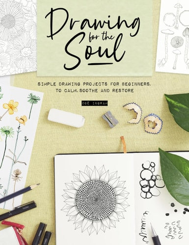 Drawing for the Soul Simple Drawing Projects for Beginners, to Calm, Soothe and Restore by Zoe Ingram