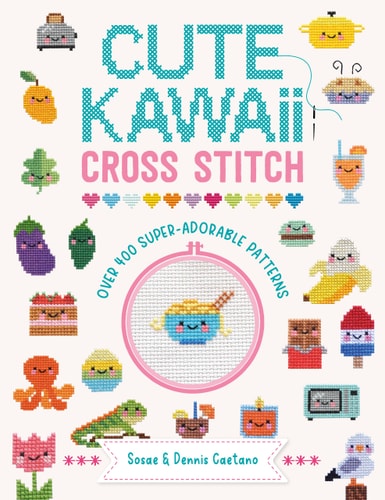 Cute Kawaii Cross Stitch Over 400 Super Adorable Patterns by Sosae Caetano, Dennis Caetano