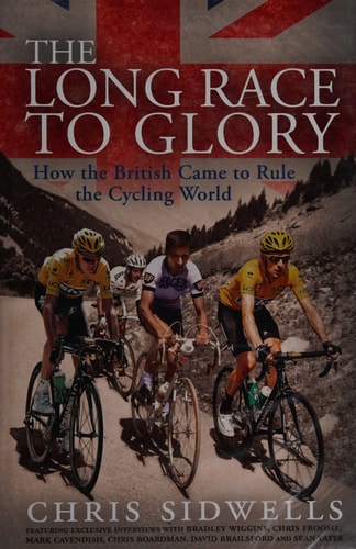 The Long Race to Glory How the British Came to Rule the Cycling World by Chris Sidwells
