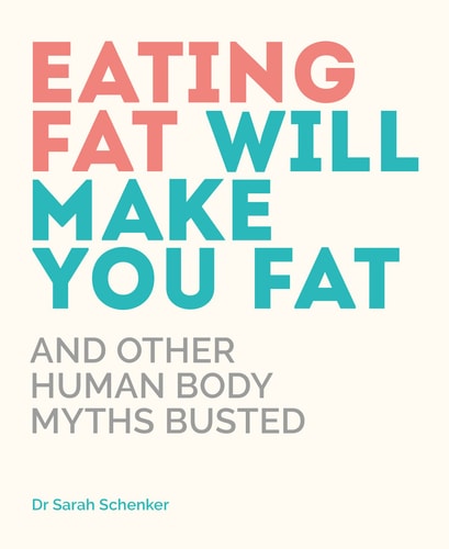 Eating Fat Will Make you Fat by Sarah Schenker