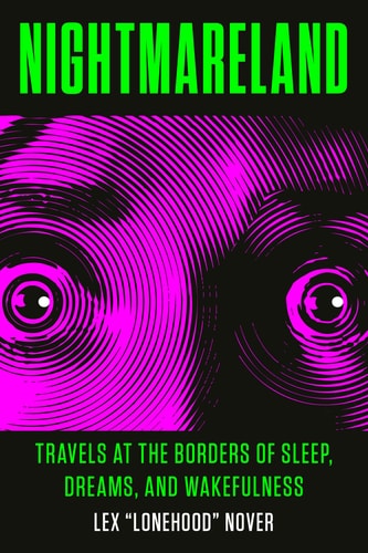 Nightmareland Travels at the Borders of Sleep, Dreams, and Wakefulness by Lex Lonehood Nover