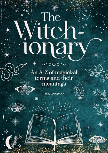The Witch-Ionary An A-Z of Magickal Terms and Their Meanings by Deb Robinson