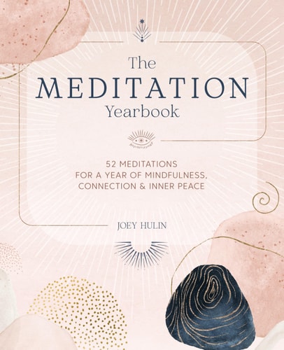 The Meditation Yearbook 52 Meditations for a Year of Mindfulness, Connection and Inner Peace by Joey Hulin